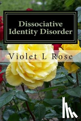 Rose, Violet L. - Dissociative Identity Disorder: Walking Out Of The Darkness, Stepping Into The Light