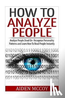 McCoy, Aiden - How To Analyze People: Analyze People Dead On - Recognize Personality Patterns and Learn How To Read People Instantly
