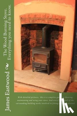 Eastwood, James - The Wood Burning Stove. Everything you need to know.