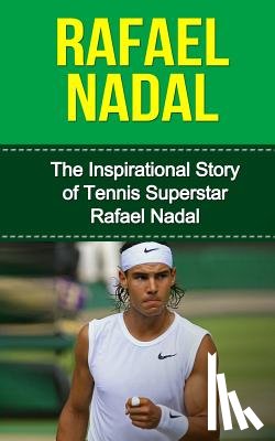 Redban, Bill - Rafael Nadal: The Inspirational Story of Tennis Superstar Rafael Nadal