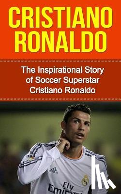 Redban, Bill - Cristiano Ronaldo: The Inspirational Story of Soccer (Football) Superstar Cristiano Ronaldo