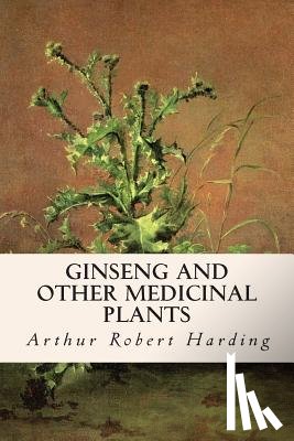 Harding, Arthur Robert - Ginseng and Other Medicinal Plants