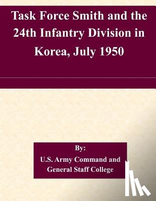 U. S. Army Command and General Staff Col - Task Force Smith and the 24th Infantry Division in Korea, July 1950