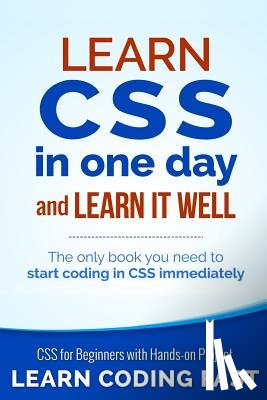 Chan, Jamie - Learn CSS in One Day and Learn It Well (Includes HTML5): CSS for Beginners with Hands-on Project. The only book you need to start coding in CSS immedi