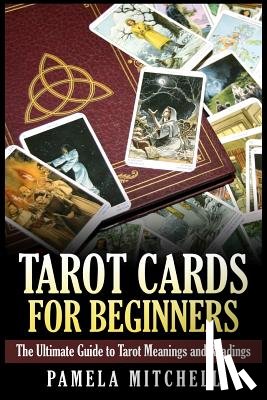 Mitchell, Pamela - Tarot Cards for Beginners: The Ultimate Guide to Tarot Meanings and Readings