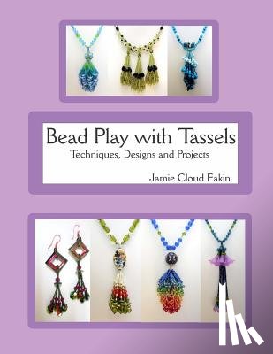 Eakin, Jamie Cloud - Bead Play with Tassels: Techniques, Design and Projects