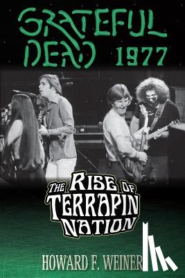 Weiner, Howard F. - Grateful Dead 1977: The Rise of Terrapin Nation
