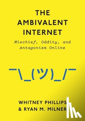 Phillips, Whitney, Milner, Ryan M. - The Ambivalent Internet