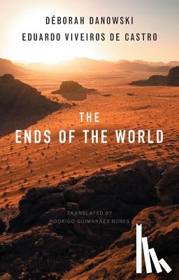 Danowski, Deborah, Viveiros de Castro, Eduardo - The Ends of the World