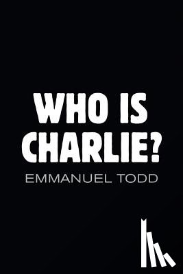 Todd, Emmanuel - Who is Charlie?: Xenophobia and the New Middle Class