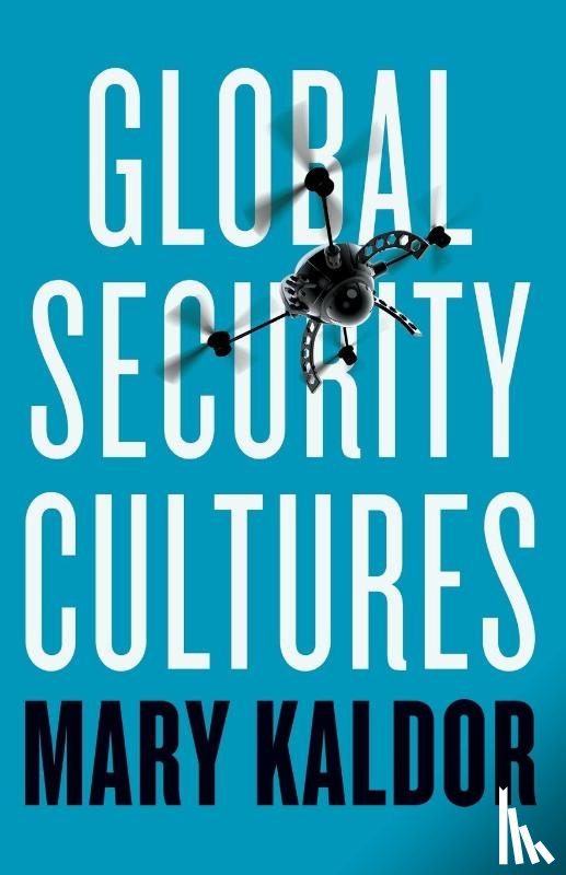Kaldor, Mary (London School of Economics) - Global Security Cultures
