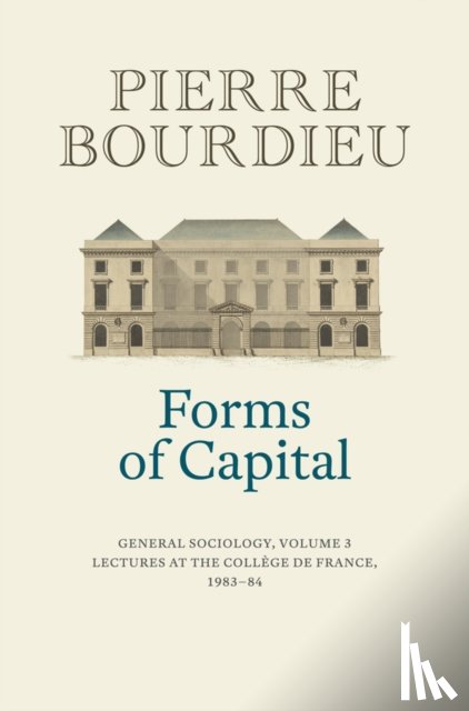 Bourdieu, Pierre (College de France) - Forms of Capital: General Sociology, Volume 3