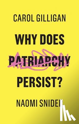 Gilligan, Carol (New York University), Snider, Naomi - Why Does Patriarchy Persist?