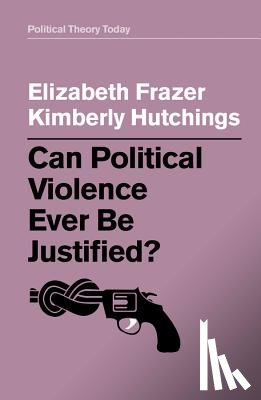 Frazer, Elizabeth, Hutchings, Kimberly - Can Political Violence Ever Be Justified?