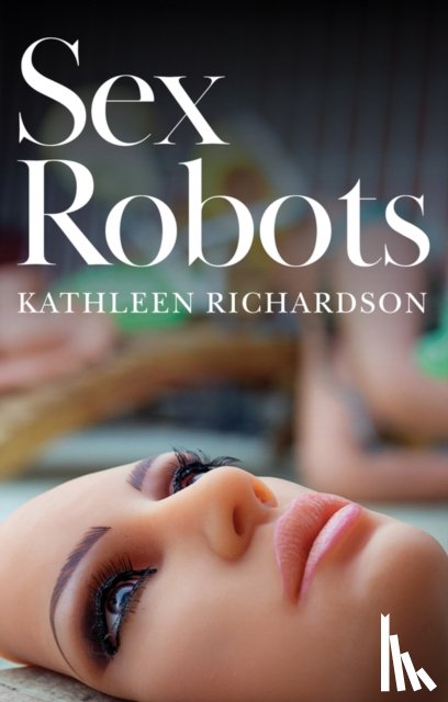 Richardson, Kathleen (De Montfort University) - Sex Robots