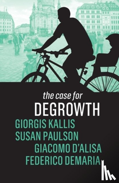 Kallis, Giorgos, Paulson, Susan, D'Alisa, Giacomo, Demaria, Federico - The Case for Degrowth