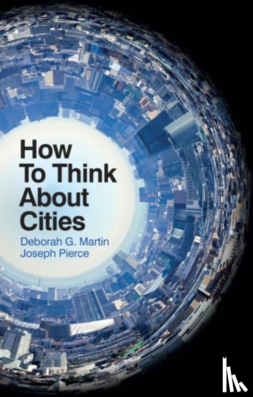 Martin, Deborah G., Pierce, Joseph - How To Think About Cities
