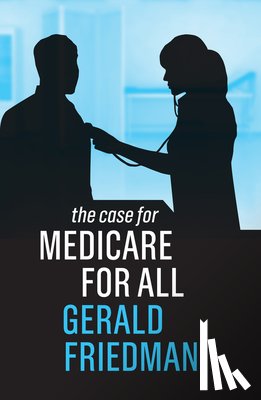 Friedman, Gerald - The Case for Medicare for All