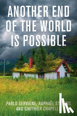 Servigne, Pablo, Stevens, Raphael, Chapelle, Gauthier - Another End of the World is Possible