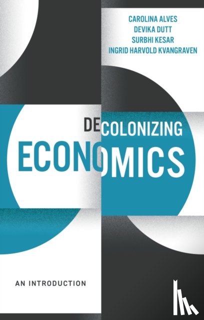 Dutt, Devika, Alves, Carolina, Kesar, Surbhi, Kvangraven, Ingrid Harvold - Decolonizing Economics