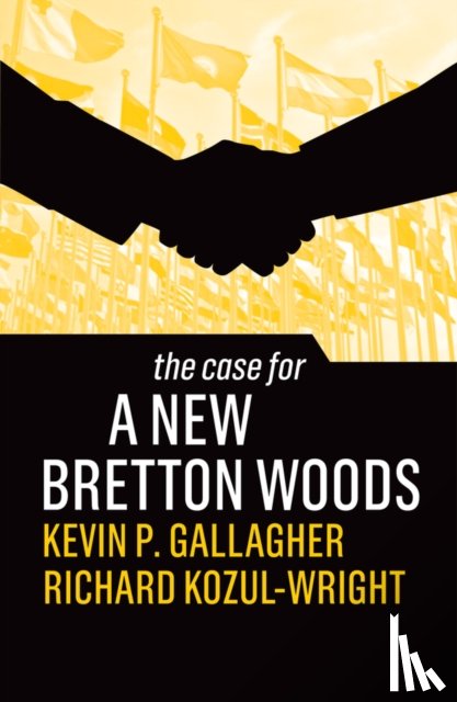 Gallagher, Kevin P., Kozul-Wright, Richard - The Case for a New Bretton Woods