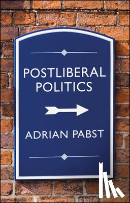 Pabst, Adrian - Postliberal Politics