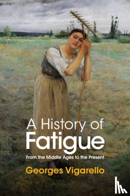 Vigarello, Georges (University of Paris) - A History of Fatigue