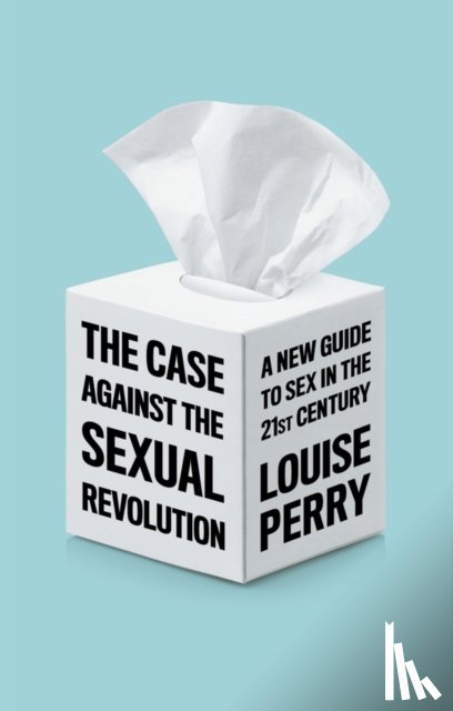 Perry, Louise - The Case Against the Sexual Revolution