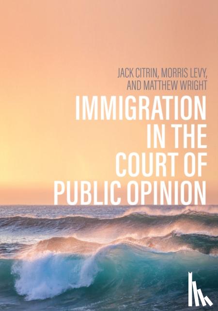 Citrin, Jack, Levy, Morris S., Wright, Matthew - Immigration in the Court of Public Opinion