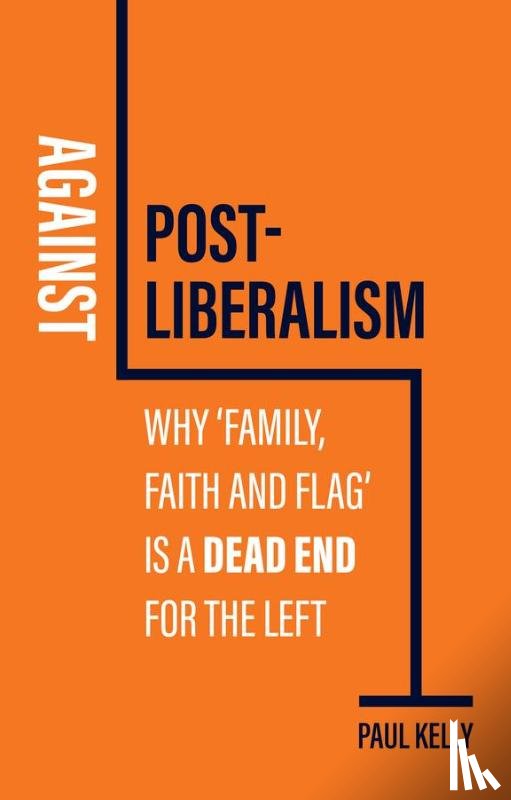 Kelly, Paul (London School of Economics) - Against Post-Liberalism