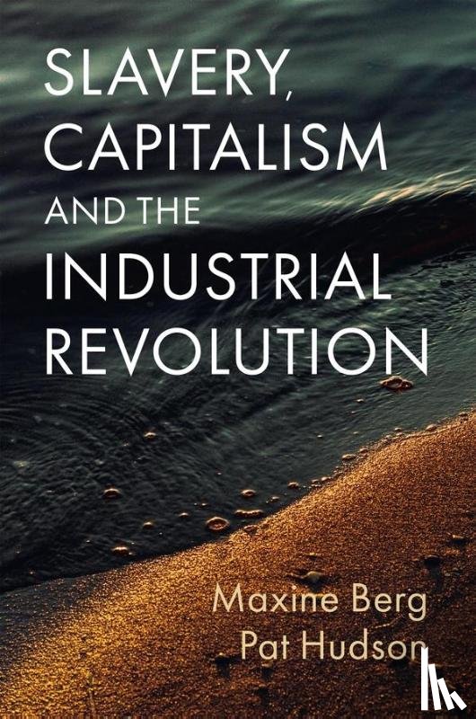 Berg, Maxine (University of Warwick, Hudson, Pat (Cardiff University - Slavery, Capitalism and the Industrial Revolution