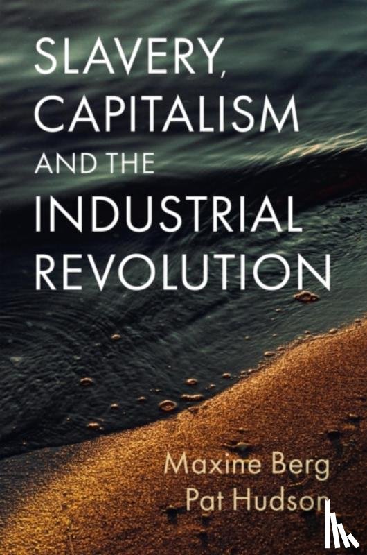 Berg, Maxine (University of Warwick, Hudson, Pat (Cardiff University - Slavery, Capitalism and the Industrial Revolution