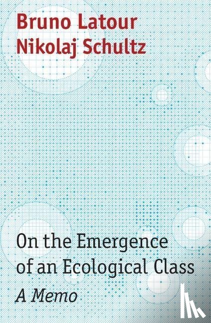 Latour, Bruno (Institut d'etudes politiques (Sciences Po), Schultz, Nikolaj (University of Copenhagen) - On the Emergence of an Ecological Class