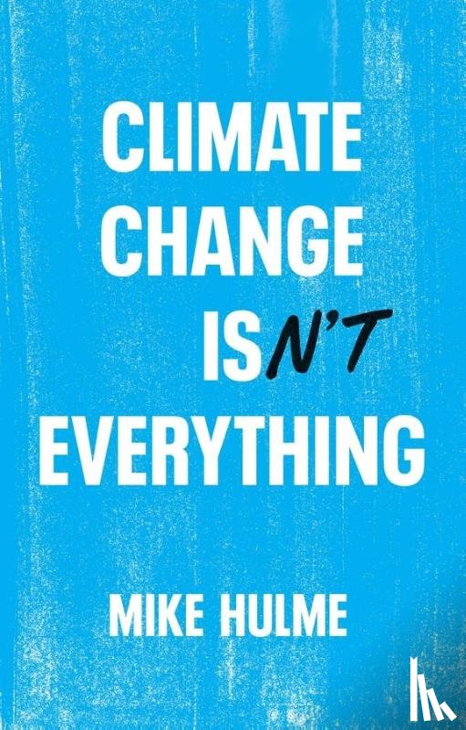 Hulme, Mike (University of East Anglia) - Climate Change isn't Everything