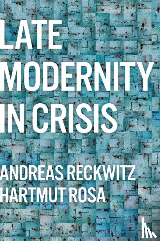 Reckwitz, Andreas (Humboldt University, Rosa, Hartmut (Friedrich Schiller University Jena - Late Modernity in Crisis