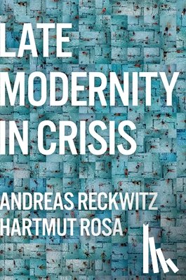 Reckwitz, Andreas (Humboldt University, Rosa, Hartmut (Friedrich Schiller University Jena - Late Modernity in Crisis