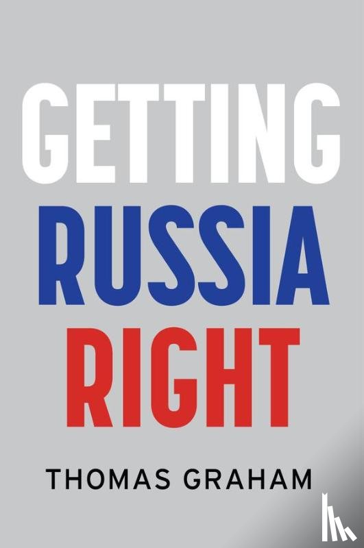Graham, Thomas (Council on Foreign Relations - Getting Russia Right
