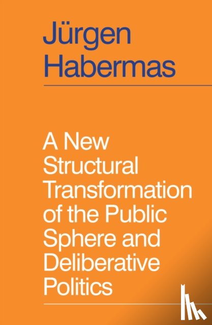 Habermas, Jurgen - A New Structural Transformation of the Public Sphere and Deliberative Politics