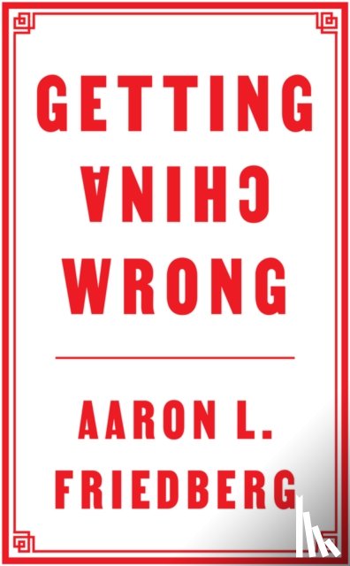 Friedberg, Aaron L. (Princeton University) - Getting China Wrong