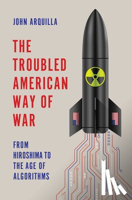 Arquilla, John (Naval Postgraduate School - The Troubled American Way of War