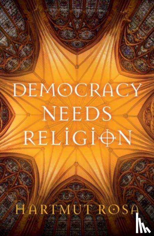 Rosa, Hartmut (Friedrich-Schiller-Universit¿t Jena, Germany; Max Weber Center for Advanced Cultural and Social Studies, Erfurt, Germany) - Democracy Needs Religion