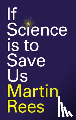Rees, Martin (Trinity College; University of Cambridge - If Science is to Save Us