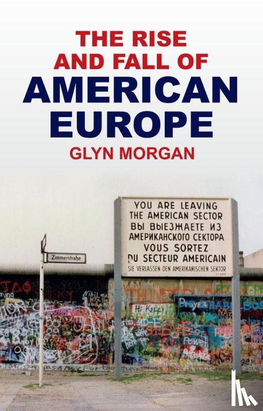 Morgan, Glyn - The Rise and Fall of American Europe