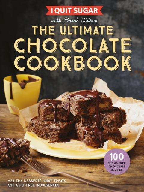 Wilson, Sarah - I Quit Sugar The Ultimate Chocolate Cookbook