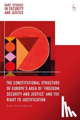 Herlin-Karnell, Ester (University of Gothenburg - The Constitutional Structure of Europe’s Area of ‘Freedom, Security and Justice’ and the Right to Justification