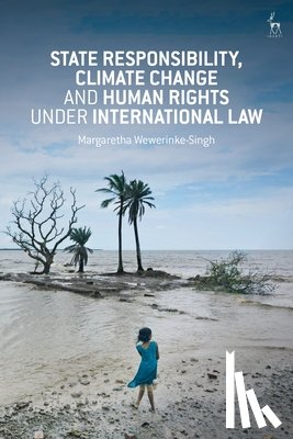 Wewerinke-Singh, Margaretha - State Responsibility, Climate Change and Human Rights under International Law