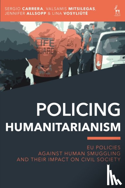 Carrera, Sergio, Mitsilegas, Valsamis (University of Liverpool, Allsopp, Jennifer, Vosyliute, Lina - Policing Humanitarianism