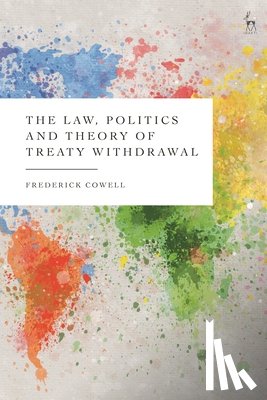 Cowell, Frederick (Birkbeck College - The Law, Politics and Theory of Treaty Withdrawal