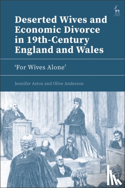 Aston, Jennifer (Northumbria University, Anderson, Olive (University of London - Deserted Wives and Economic Divorce in 19th-Century England and Wales