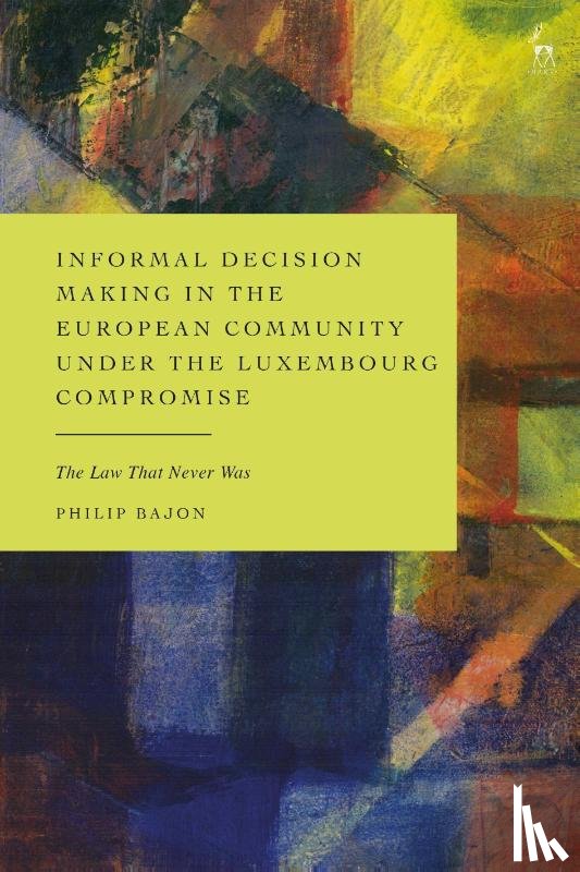 Bajon, Philip (Aston University - Informal Decision Making in the European Community under the Luxembourg Compromise